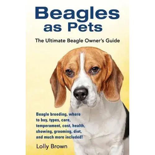 Beagles As Pets: Beagle Breeding, Where To Buy, Types, Care, Temperament, Cost, Health, Showing, Grooming, Diet, And Much More Included - Paperback 1