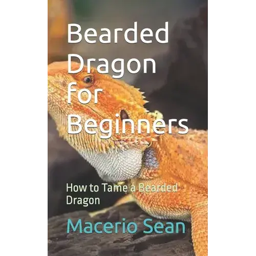 Bearded Dragon For Beginners: How To Tame A Bearded Dragon - Paperback 1
