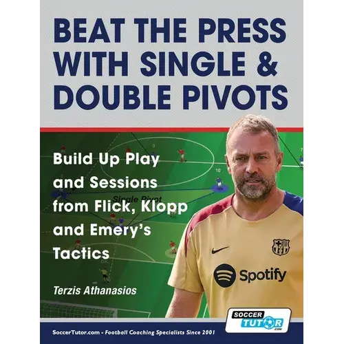 Beat The Press With Single & Double Pivots - Build Up Play And Sessions From Flick, Klopp And Emery's Tactics - Paperback 1