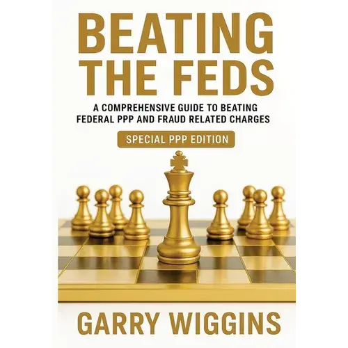 Beating The Feds: A Comprehensive Guide To Beating Federal Ppp And Fraud Related Charges - Paperback 1