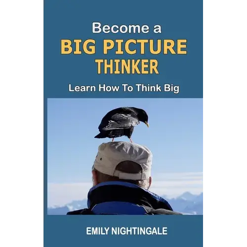 Become A Big Picture Thinker: Learn How To Think Big - Paperback 1