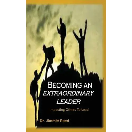 Becoming An Extraordinary Leader: Impacting Others To Lead - Hardcover 1
