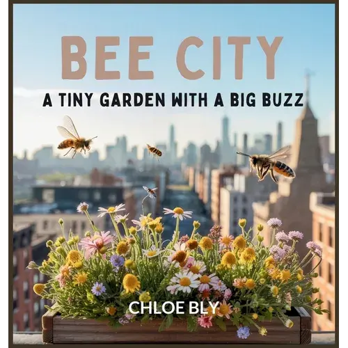 Bee City: A Tiny Garden With A Big Buzz - Hardcover 1