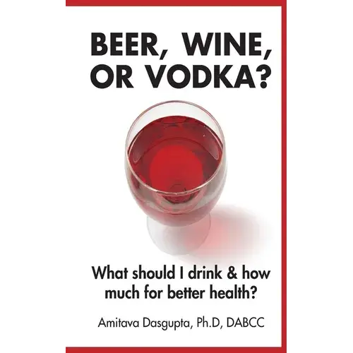 Beer, Wine, Or Vodka?: What Should I Drink And How Much For Better Health? - Paperback 1
