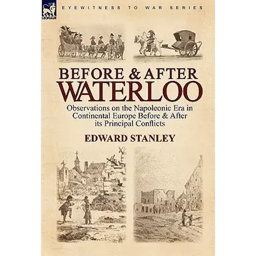 Before And After Waterloo: Observations On The Napoleonic Era In Continental Europe Before & After Its Principal Conflicts - Paperback 1