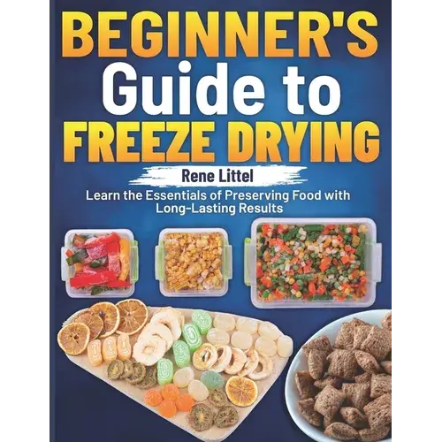 Beginner's Guide To Freeze Drying: Learn The Essentials Of Preserving Food With Long-Lasting Results - Paperback 1