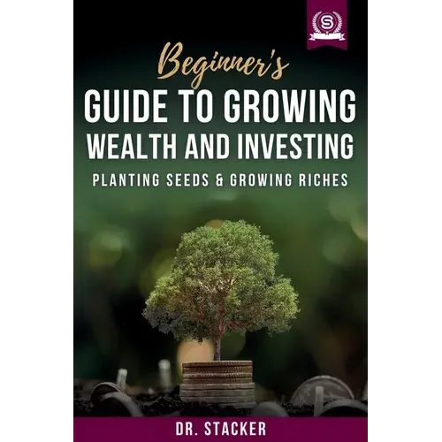 Beginner's Guide To Growing Wealth And Investing: Planting Seeds & Growing Riches - Paperback 1