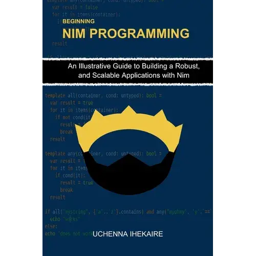 Beginning Nim Programming: An Illustrative Guide To Building A Robust, And Scalable Applications With Nim - Paperback 1