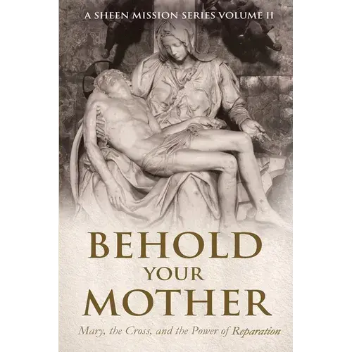 Behold Your Mother: Mary, The Cross, And The Power Of Reparation - Paperback 1