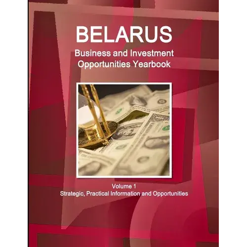 Belarus Business And Investment Opportunities Yearbook Volume 1 Strategic, Practical Information And Opportunities - Paperback 1