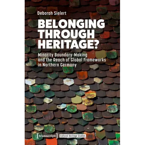 Belonging Through Heritage?: Minority Boundary-Making And The Reach Of Global Frameworks In Northern Germany - Paperback 1