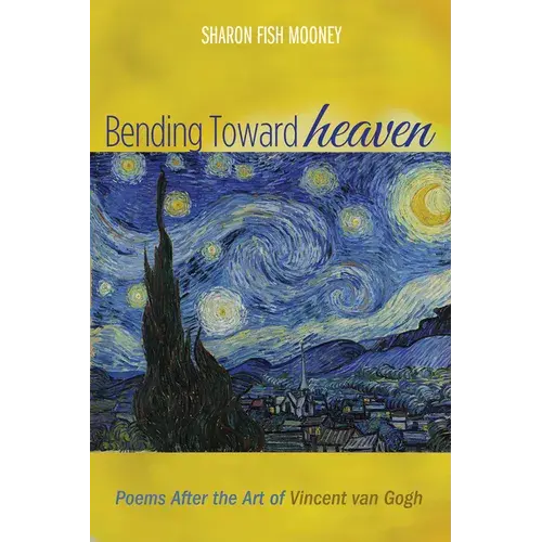 Bending Toward Heaven: Poems After The Art Of Vincent Van Gogh - Paperback 1