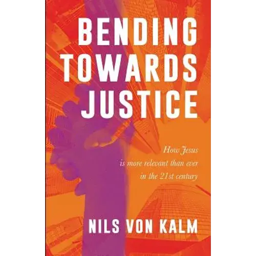 Bending Towards Justice: How Jesus Is More Relevant Than Ever In The 21St Century - Paperback 1