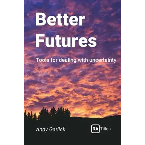 Better Futures: Tools For Dealing With Uncertainty - Paperback 1