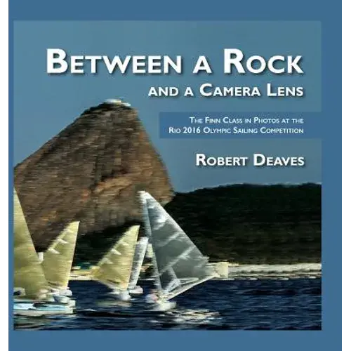 Between A Rock And A Camera Lens: The Finn Class In Photos At The Rio 2016 Olympic Sailing Competition - Hardcover 1