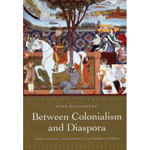 Between Colonialism And Diaspora: Sikh Cultural Formations In An Imperial World - Paperback 1