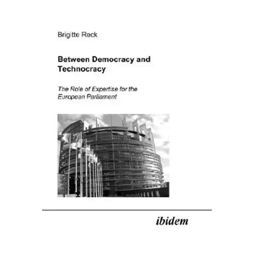 Between Democracy And Technocracy. The Role Of Expertise For The European Parliament - Paperback 1