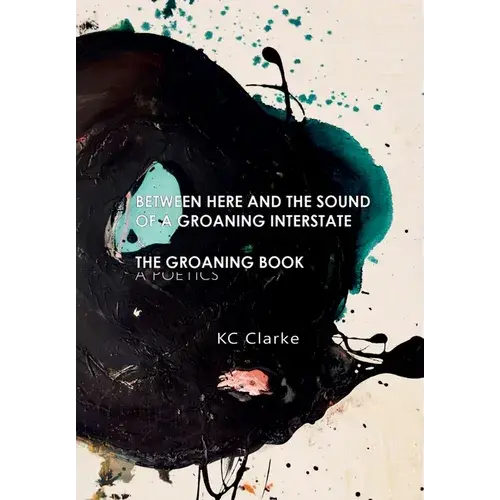 Between Here And The Sound Of A Groaning Interstate & The Groaning Book: A Poetics - Hardcover 1