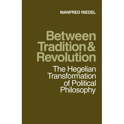 Between Tradition And Revolution: The Hegelian Transformation Of Political Philosophy - Paperback 1