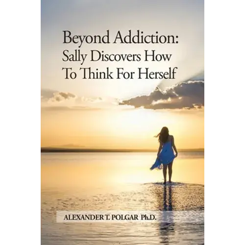 Beyond Addiction: Sally Discovers How To Think For Herself - Paperback 1