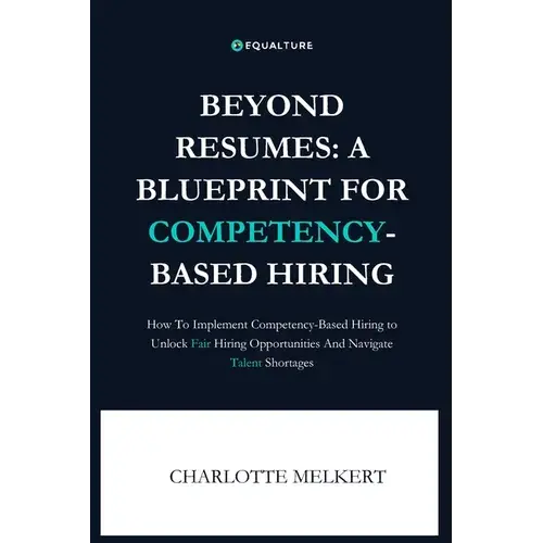 Beyond Resumes: A Blueprint For Competency-Based Hiring: How To Implement Competency-Based Hiring To Unlock Fair Opportunities And Nav - Paperback 1