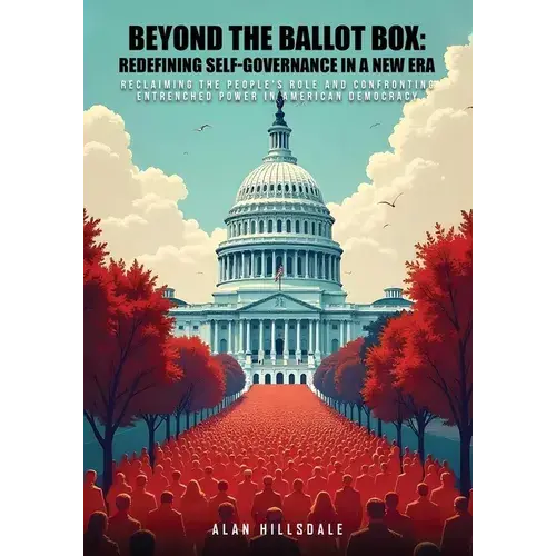 Beyond The Ballot Box: Reclaiming The People's Role And Confronting Entrenched Power In American Democracy - Paperback 1