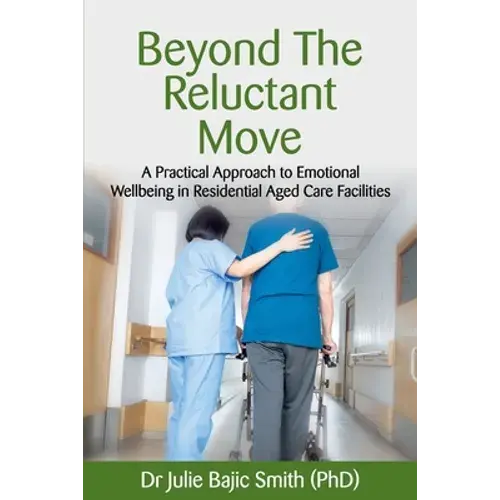 Beyond The Reluctant Move: A Practical Approach To Emotional Wellbeing In Residential Aged Care Facilities - Paperback 1