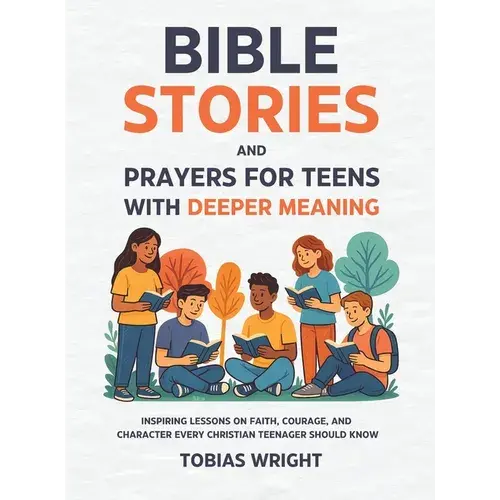 Bible Stories And Prayers For Teens With Deeper Meaning: Inspiring Lessons On Faith, Courage, And Character Every Christian Teenager Should Know - Hardcover 1