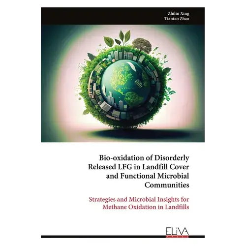Bio-Oxidation Of Disorderly Released Lfg In Landfill Cover And Functional Microbial Communities: Strategies And Microbial Insights For Methane Oxidati - Paperback 1