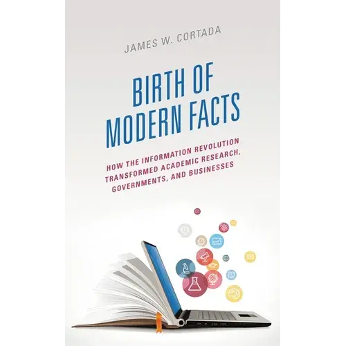 Birth Of Modern Facts: How The Information Revolution Transformed Academic Research, Governments, And Businesses - Paperback 1