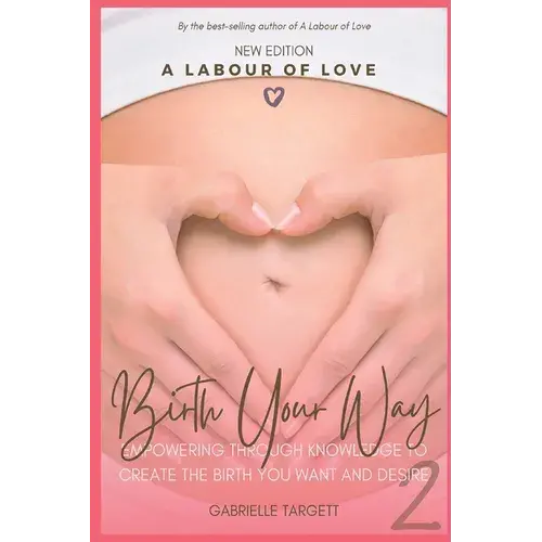 Birth Your Way: Empowering Through Knowledge To Create The Birth You Want And Desire - Paperback 1