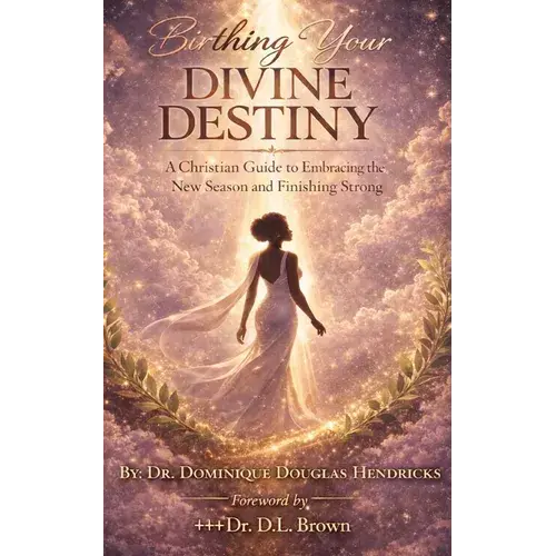 Birthing Your Divine Destiny: A Christian Guide To Embracing The New Season And Finishing Strong - Paperback 1
