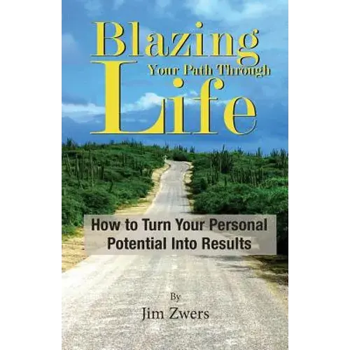 Blazing Your Path Through Life: How To Turn Your Personal Potential Into Results - Paperback 1