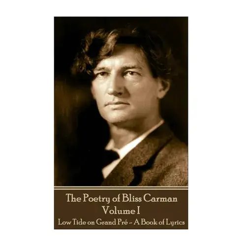 Bliss Carman - The Poetry Of Bliss Carman - Volume I: Low Tide On Grand Pré - A Book Of Lyrics - Paperback 1
