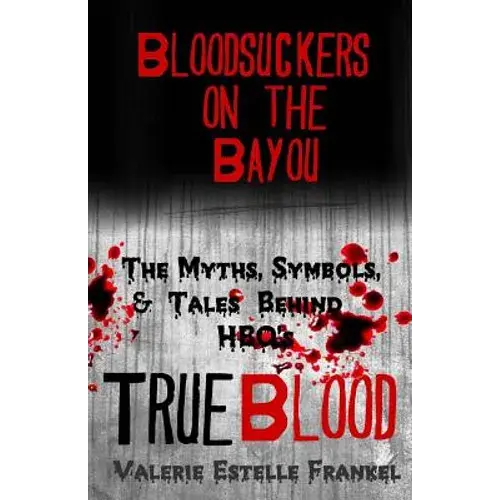 Bloodsuckers On The Bayou: The Myths, Symbols, And Tales Behind Hbo's True Blood - Paperback 1
