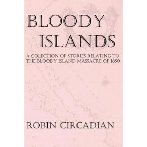 Bloody Islands: A Collection Of Stories Relating To The Bloody Island Massacre Of 1850 - Paperback 1