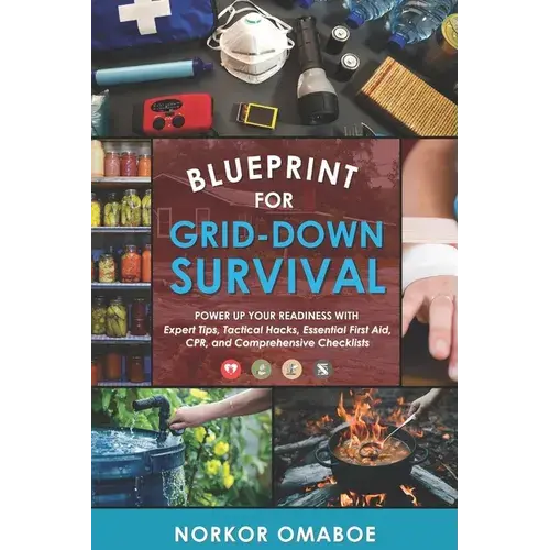Blueprint For Grid-Down Survival: Power Up Your Readiness With Expert Tips, Tactical Hacks, Essential First Aid, Cpr, And Comprehensive Checklists - Paperback 1