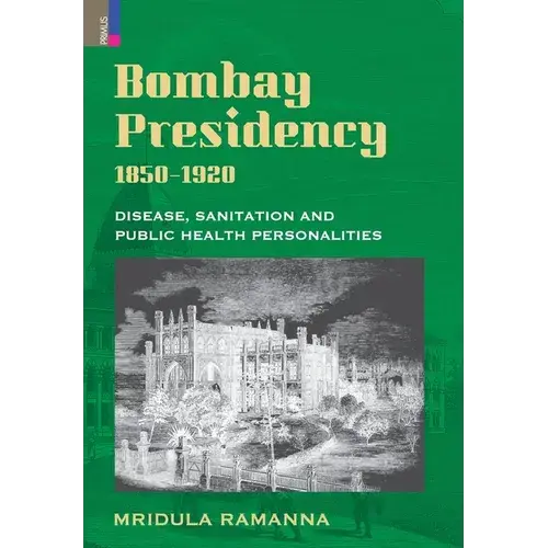 Bombay Presidency, 1850-1920: Disease, Sanitation And Public Health Personalities - Hardcover 1