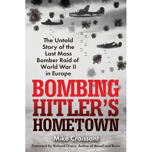 Bombing Hitler's Hometown: The Untold Story Of The Last Mass Bomber Raid Of World War Ii In Europe - Paperback 1