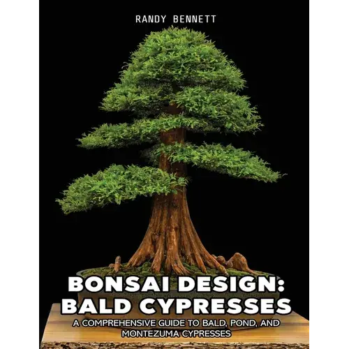 Bonsai Design: Bald Cypresses: A Comprehensive Guide To Bald, Pond, And Montezuma Cypresses - Paperback 1