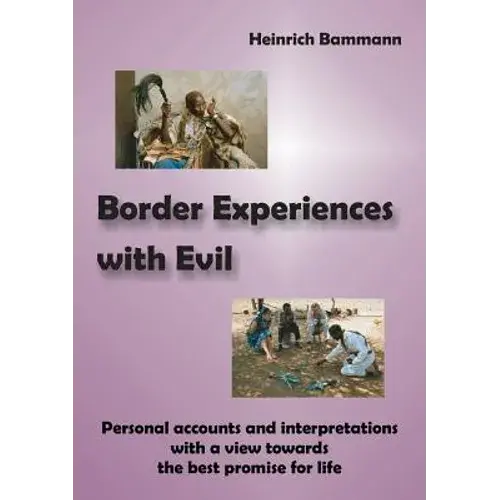 Border Experiences With Evil: Personal Accounts And Interpretations With A View Towards The Best Promise For Life - Paperback 1