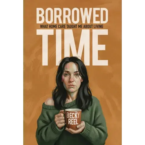 Borrowed Time: What Home Care Taught Me About Living - Hardcover 1