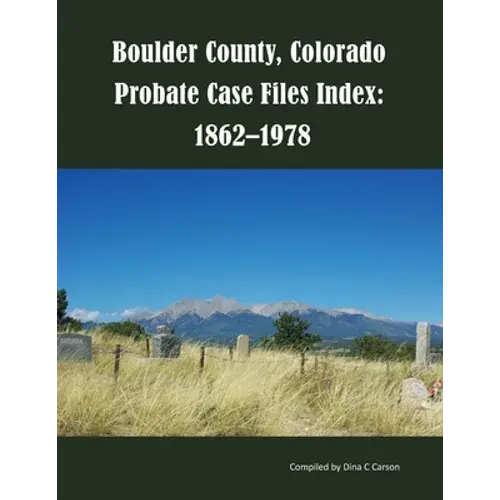 Boulder County, Colorado Probate Case Files Index: 1862-1978 - Paperback 1