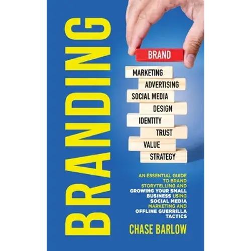 Branding: An Essential Guide To Brand Storytelling And Growing Your Small Business Using Social Media Marketing And Offline Guerrilla Tactics - Hardcover 1