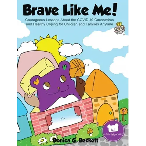 Brave Like Me! Courageous Lessons About The Covid-19 Coronavirus And Healthy Coping For Children And Families Anytime - Hardcover 1