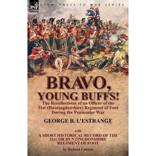 Bravo, Young Buffs!-The Recollections Of An Officer Of The 31St (Huntingdonshire) Regiment Of Foot During The Peninsular War - Paperback 1
