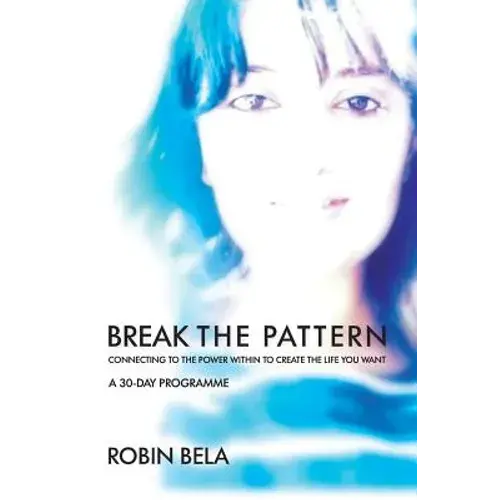 Break The Pattern: Connecting To The Power Within To Create The Life You Want - Paperback 1