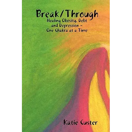 Break/Through: Healing Obesity, Debt And Depression One Chakra At A Time - Paperback 1