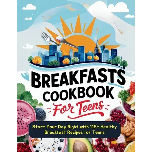 Breakfasts Cookbook For Teens: Start Your Day Right With 115+ Healthy Breakfast Recipes For Teens - Paperback 1