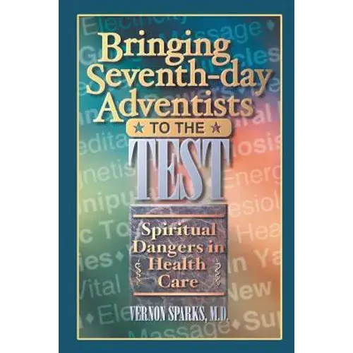 Bringing Seventh-Day Adventists To The Test: Spiritual Dangers In Health Care - Paperback 1
